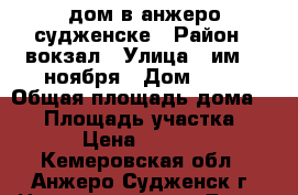 дом в анжеро-судженске › Район ­ вокзал › Улица ­ им. 7 ноября › Дом ­ 51 › Общая площадь дома ­ 93 › Площадь участка ­ 600 › Цена ­ 220 000 - Кемеровская обл., Анжеро-Судженск г. Недвижимость » Дома, коттеджи, дачи продажа   